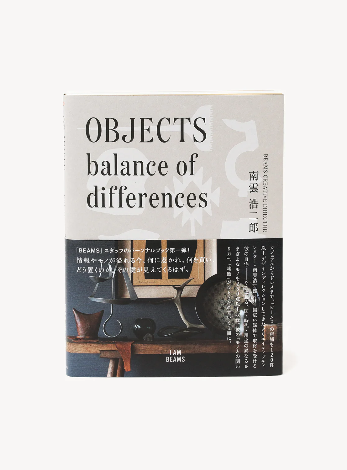 I AM BEAMS Vol. 3 "OBJECTS balance of differences" (Kojiro Nagumo) 1 I AM BEAMS Vol. 3 "OBJECTS balance of differences" (Kojiro Nagumo)